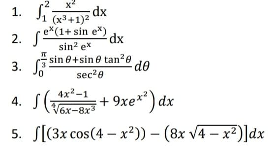 x2
1. J1 x3+1)²
e*(1+ sin e^) dx
2. S
sin? ex
sin 0+sin 0 tan² 0
3. J8
sec20
+ 9xe** ) dx
V6x-8x3
4x2-1
4. S(
5. S[(3x cos(4 – x²)) – (8x V4 – x²)]dx
-
