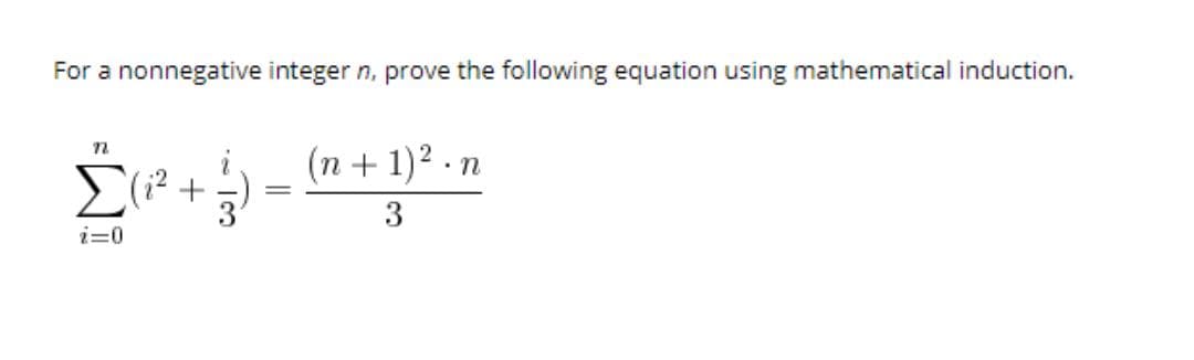 For a nonnegative integer n, prove the following equation using mathematical induction.
(n + 1)² . n
(i? +)
3
i=0
