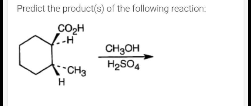 Predict the product(s) of the following reaction:
CO₂H
-H
a
H
CH3
CH3OH
H₂SO4