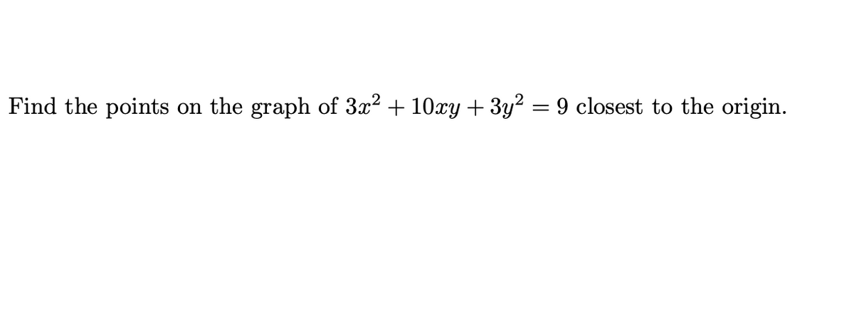 Find the points
on the graph of 3x? + 10xy + 3y2 = 9 closest to the origin.
