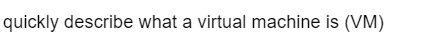quickly describe what a virtual machine is (VM)