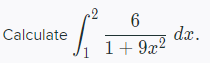 Calculate
dx.
1+ 9x2
1
