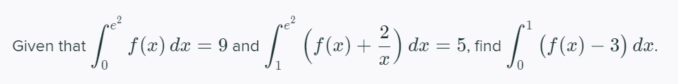 re?
1
f (x) dx
(f(x) – 3) dæ.
Given that
9 and
+
dx = 5, find
-
