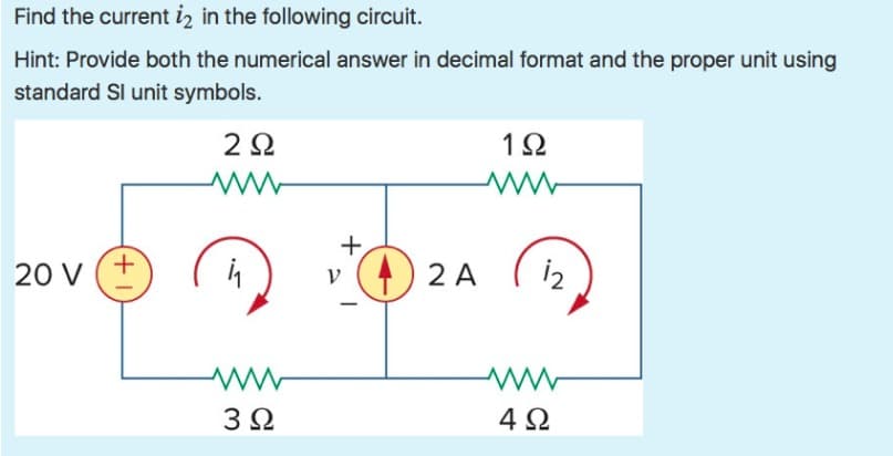 Find the current 12 in the following circuit.
Hint: Provide both the numerical answer in decimal format and the proper unit using
standard Sl unit symbols.
20 V
2 Ω
ww
in
www
3Ω
+
-
O
42 A
1Ω
12
ww
4Ω