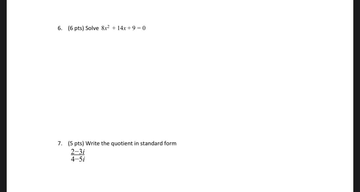 6. (6 pts) Solve 8x² + 14x+9 = 0
7. (5 pts) Write the quotient in standard form
2-3i
4-5i

