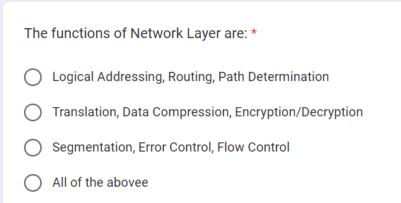 The functions of Network Layer are:
O Logical Addressing, Routing, Path Determination
Translation, Data Compression, Encryption/Decryption
Segmentation, Error Control, Flow Control
O All of the abovee