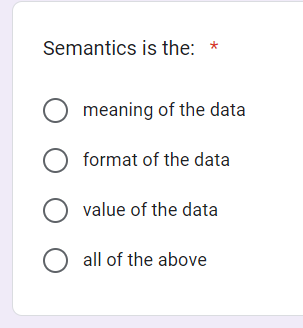 Semantics is the: *
O meaning of the data
O format of the data
O value of the data
O all of the above