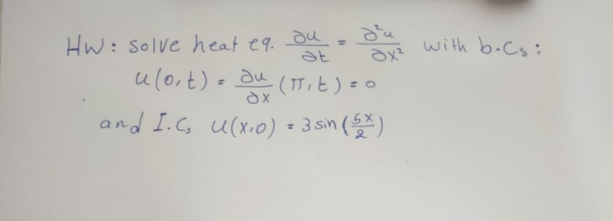 HW: solve heat eq. Ju
u (ort) = dux
at
(π₁ t) = 0
and I. C₁ u(x₁0) = 3 sin (5x)
ax²
with b-Cs: