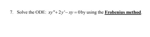 7. Solve the ODE: xy"+2y'-xy 0by using the Frobenius method.
