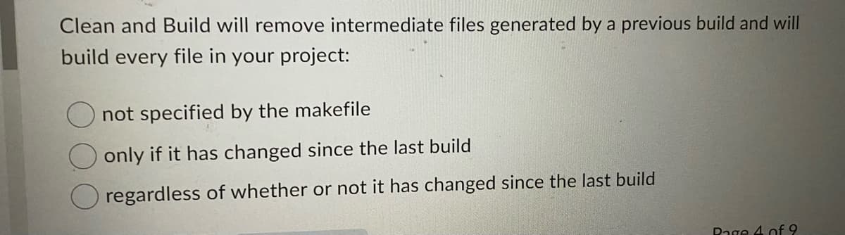 Clean and Build will remove intermediate files generated by a previous build and will
build every file in your project:
not specified by the makefile
only if it has changed since the last build
regardless of whether or not it has changed since the last build
Page 4 of 9
