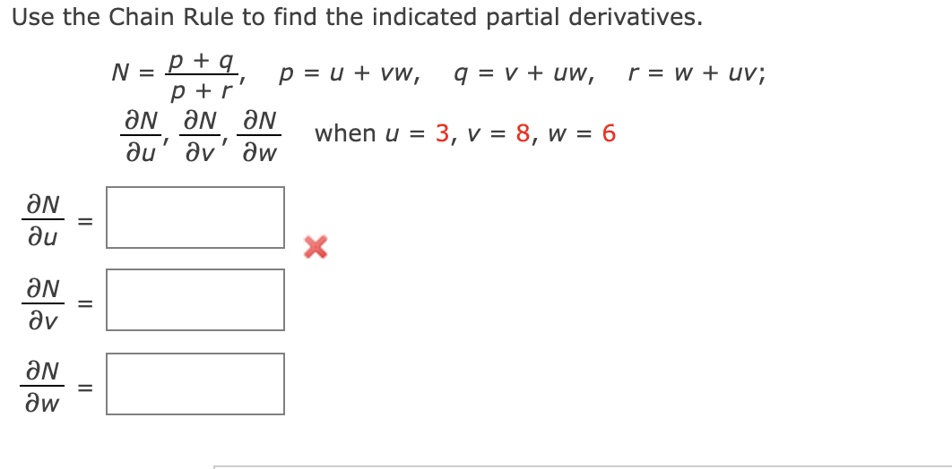 Use the Chain Rule to find the indicated partial derivatives.
p + q.
p + r
Ne Ne Ne
du' av' əw
N =
p = u + vw,
q = v + uw,
r = w + uv;
when u = 3, v = 8, w = 6
ƏN
ne
ƏN
%3D
av
Ne
aw
II
II
