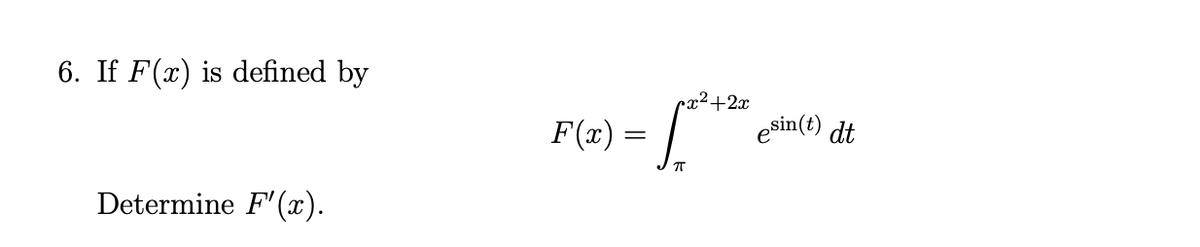 6. If F(x) is defined by
cx²+2x
F(x) =
esin(t) dt
Determine F'(x).
