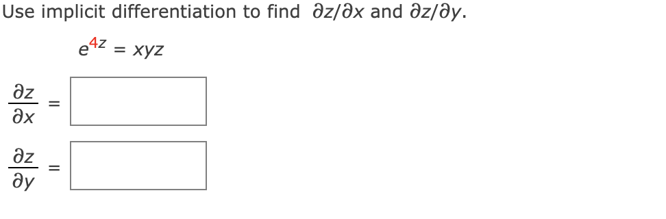 Use implicit differentiation to find az/əx and əz/ðy.
e4z = xyz
Əz
Əx
Əz
ду
