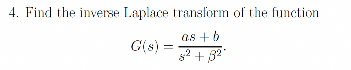 4. Find the inverse Laplace transform of the function
as + 6
G(s)
s2 + B2
