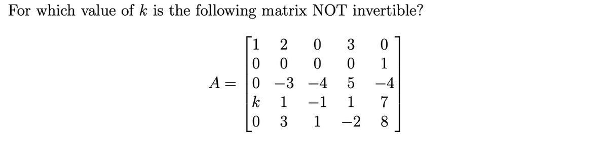 For which value of k is the following matrix NOT invertible?
[1
2
1
A =
0 -3
-4
5
-4
k
1
-1
1
3
1
-2
8.
