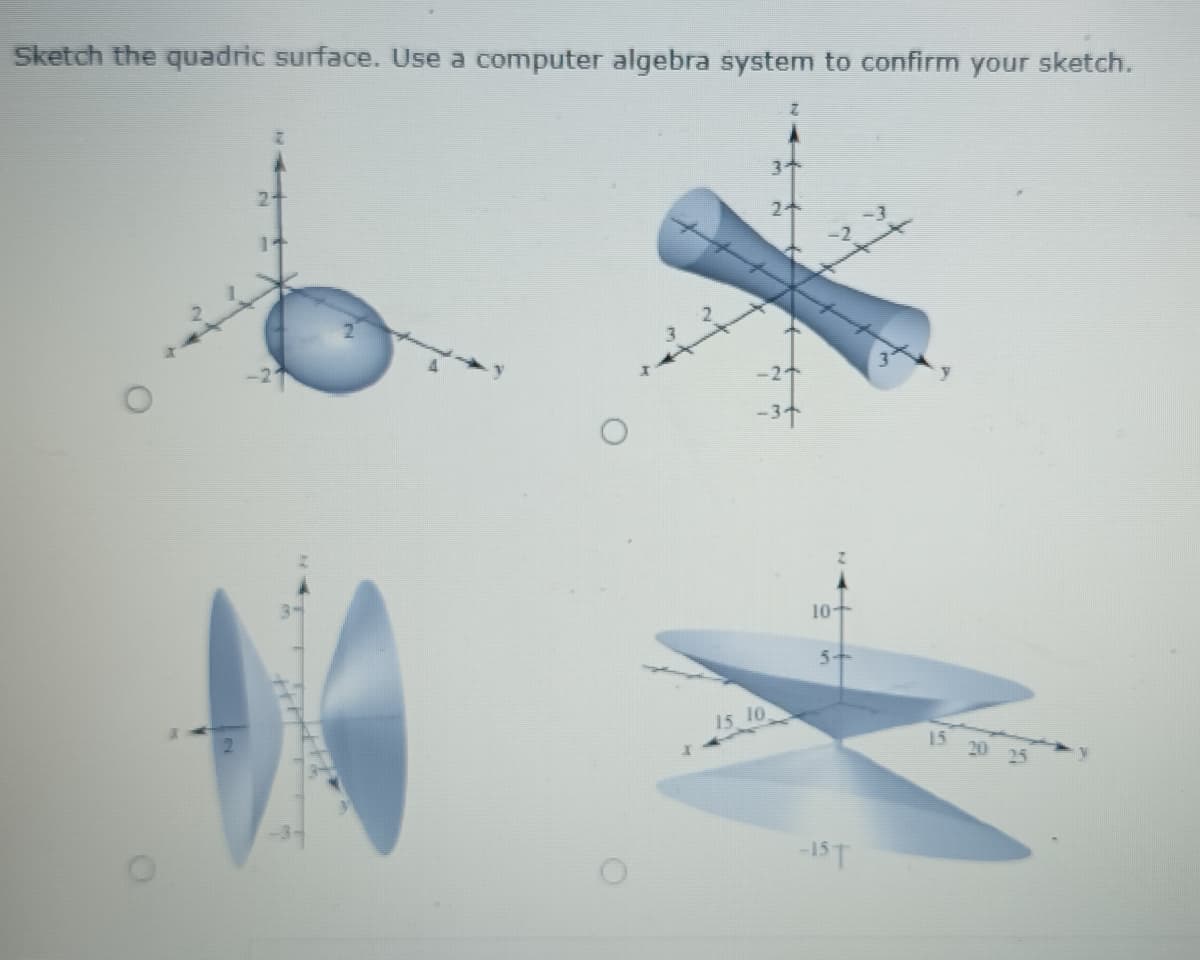 Sketch the quadric surface. Use a computer algebra system to confirm your sketch.
2-
2-
3-
10+
5
15 10
15 20 25
-15T
