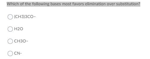 Which of the following bases most favors elimination over substitution?
(CH3)3CO-
O H2O
CH30-
CN-

