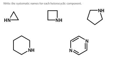 Write the systematic names for each heterocyclic component.
-NH
HN-
NH
