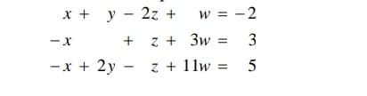 х+ у — 2z +
w = -2
+
z + 3w = 3
— х
—-х + 2у — г + 11w %3D 5
