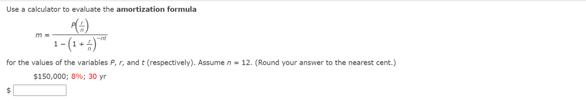 Use a calculator to evaluate the amortization formula
m =
-nt
1 -
1 +1
for the values of the variables P, r, and t (respectively). Assume n = 12. (Round your answer to the nearest cent.)
$150,000; 8%; 30 yr
2$
