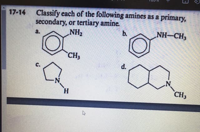 Classify each of the following amines as a primary,
secondary, or tertiary amine.
17-14
b.
NH-CH3
a.
"HN
CH3
d.
D.
с.
N
H.
CH3
