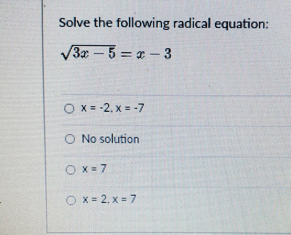 Solve the following radical equation:
V3x-5 - 3
O x= -2, x = -7
O No solution
Ox = 7
Ox-2. x = 7
