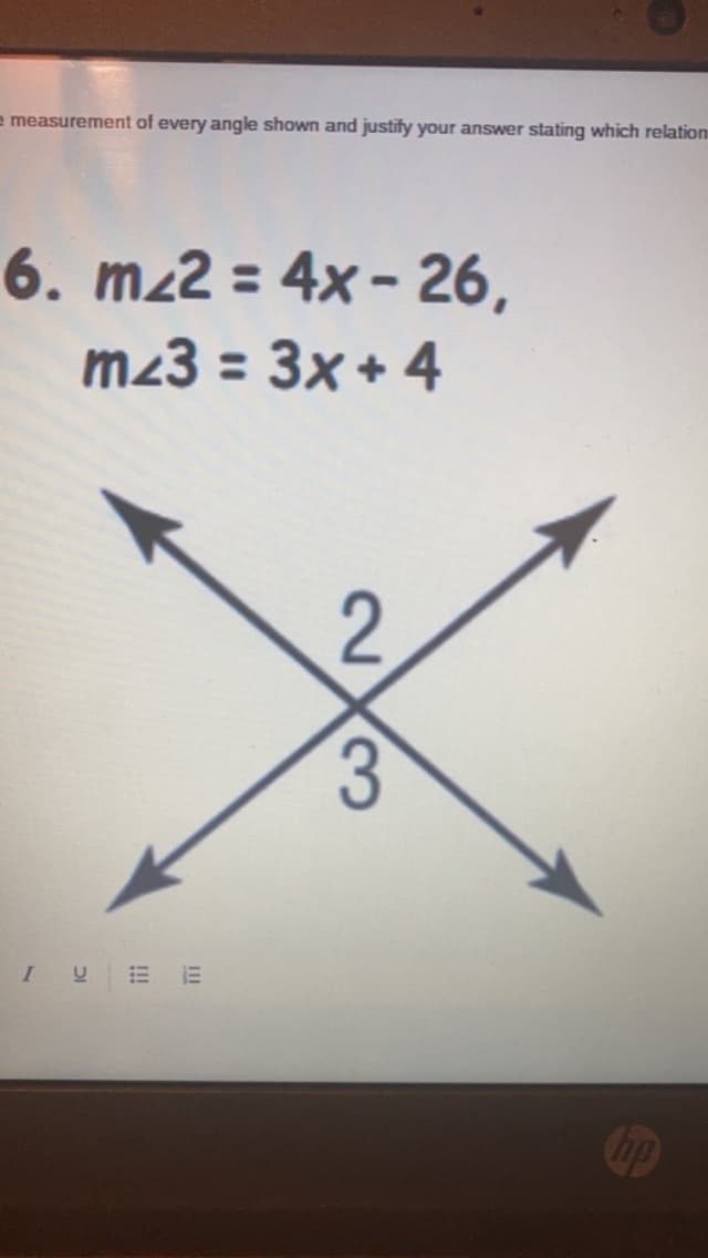 e measurement of every angle shown and justify your answer stating which relation
6. m/2 = 4x - 26,
m23 = 3x+4
I U
111
E
2
3
hp