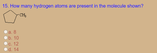 15. How many hydrogen atoms are present in the molecule shown?
CH3
a. 8
b. 10
С. 12
Od. 14
