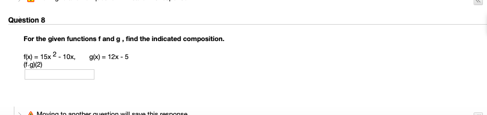 For the given functions f and g, find the indicated composition.
fx) = 15x 2 - 10x, g(x) = 12x - 5
(f-g)(2)
