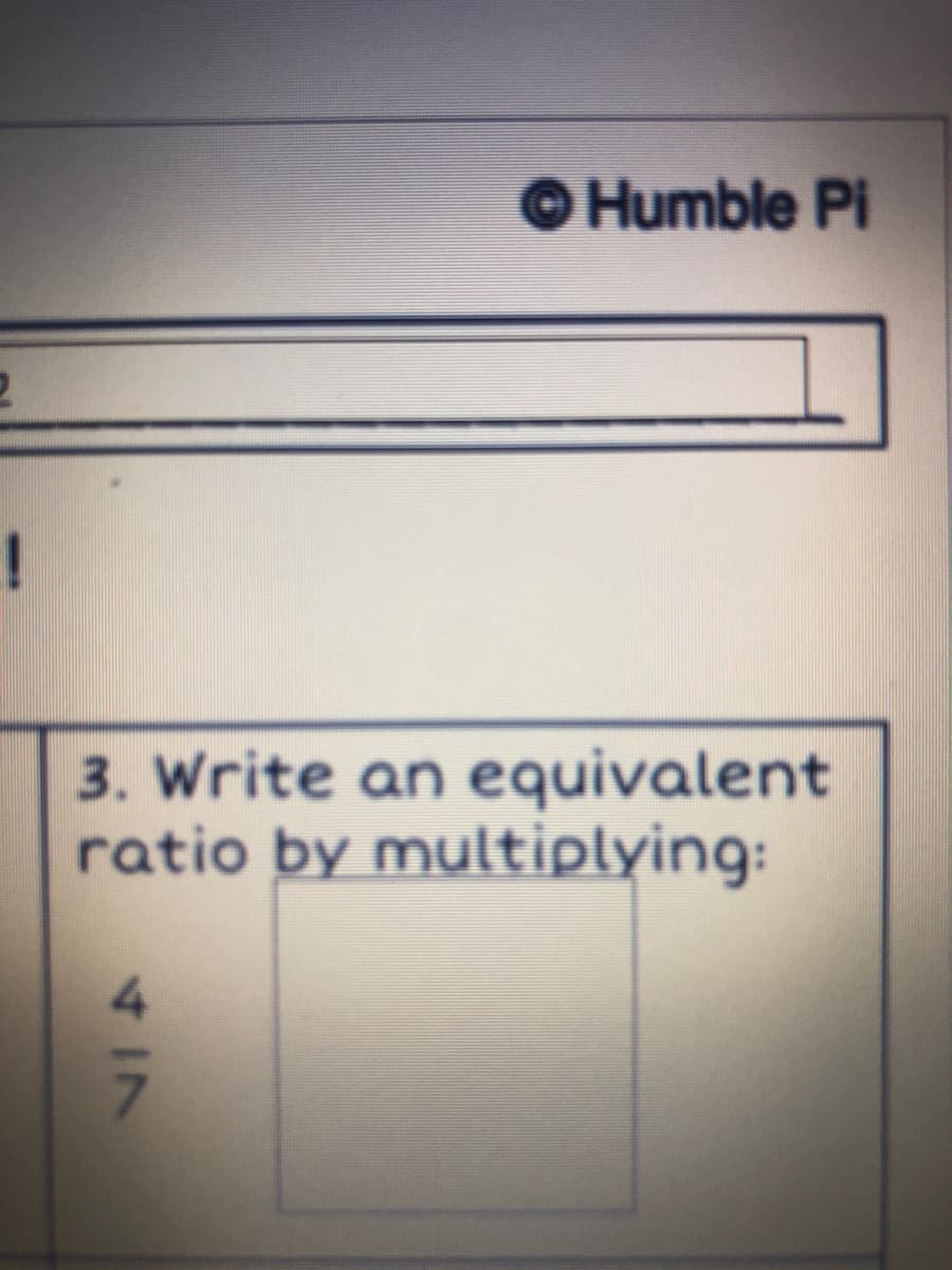 Humble Pi
3. Write an equivalent
ratio by multiplying:
4IN
