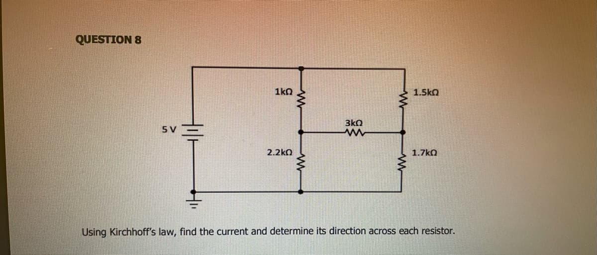 QUESTION 8
1kO
1.5ko
3kQ
5 V
2.2ko
1.7kO
Using Kirchhoff's law, find the current and determine its direction across each resistor.
