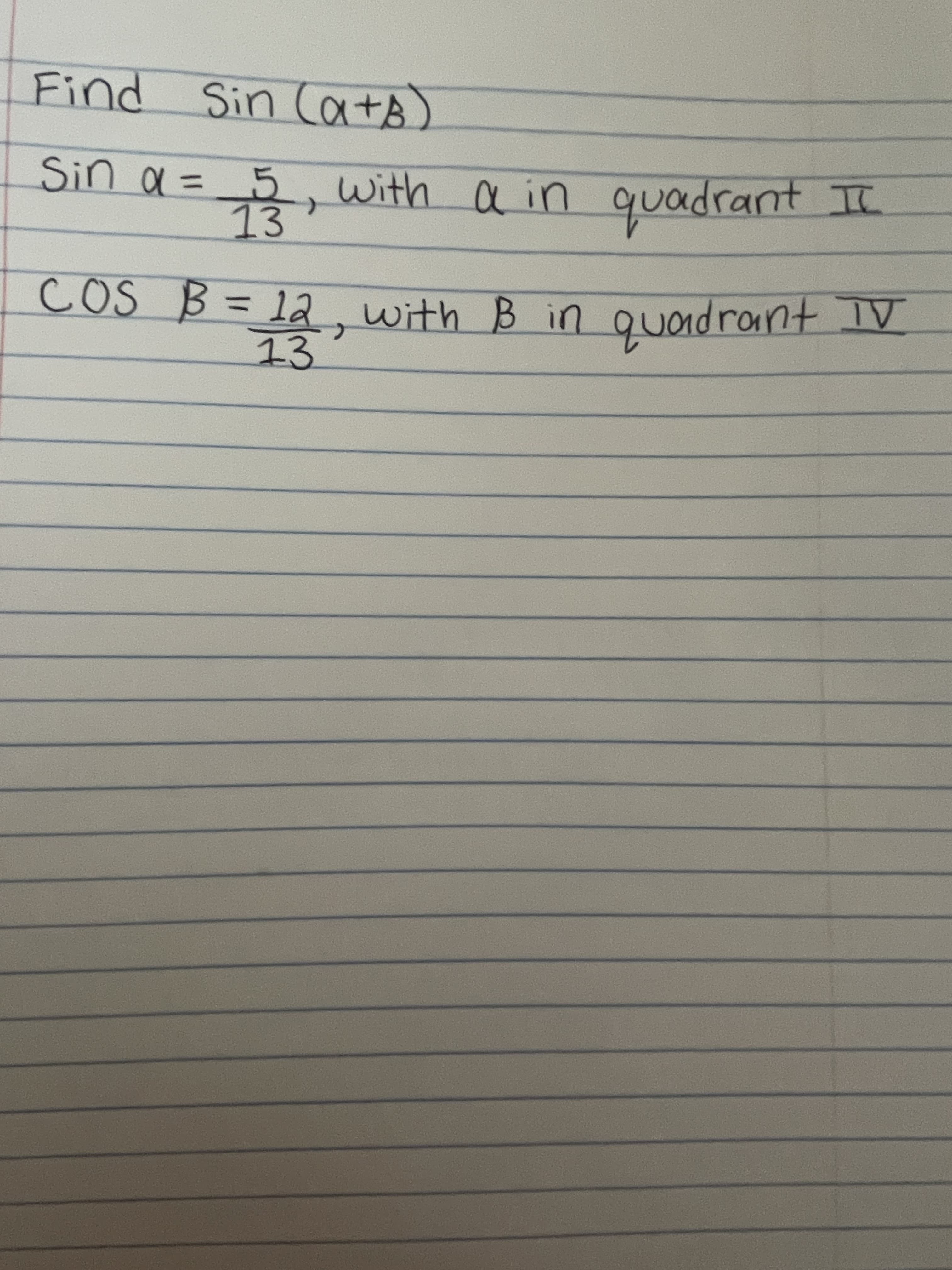 Find Sin CatA)
with a in quadrant II
13
Sin a=5
%3D
COS B = 12 , with B in quandroint IV
13
