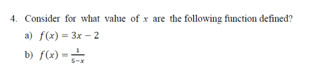 4. Consider for what value of x are the following function defined?
а) f(x) 3 Зх — 2
1
b) f(x) =
5-х
