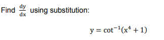 Find
using substitution:
dx
y = cot-(x* + 1)
