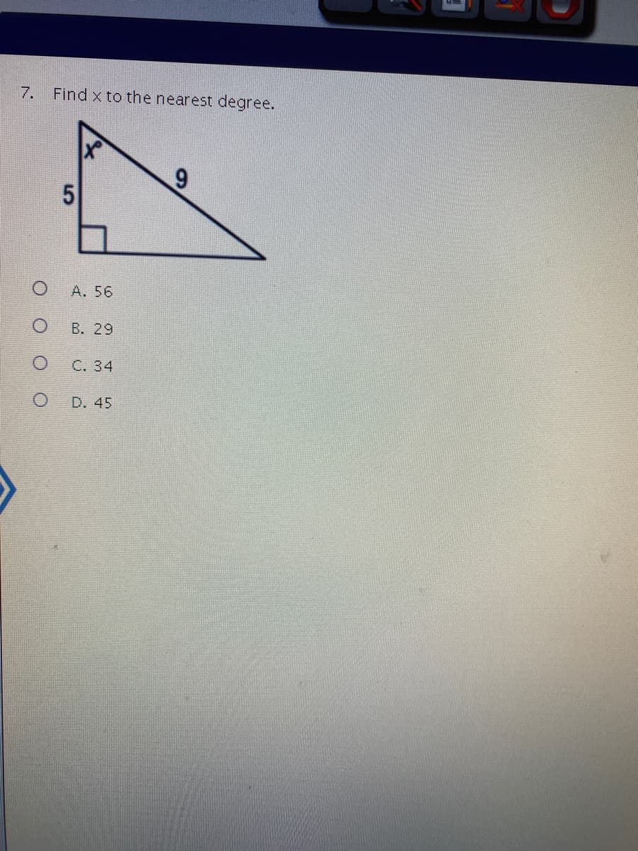 7. Find x to the nearest degree.
5
A. 56
В. 29
C. 34
D. 45
