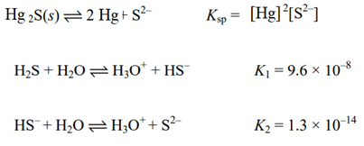 Hg 2S(s)=2 Hg+ S²-
Kp = [Hg]°[s²]
H2S + H2O= H3O* + HS¯
K1 = 9.6 × 108
HS¯+ H2OH;0*+s²-
K2 = 1.3 × 10-14
