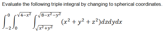Evaluate the following triple integral by changing to spherical coordinates.
8-x² –y²
LL
V4-x2
(x² + y? + z?)dzdydx
-2J0
x²+y²
