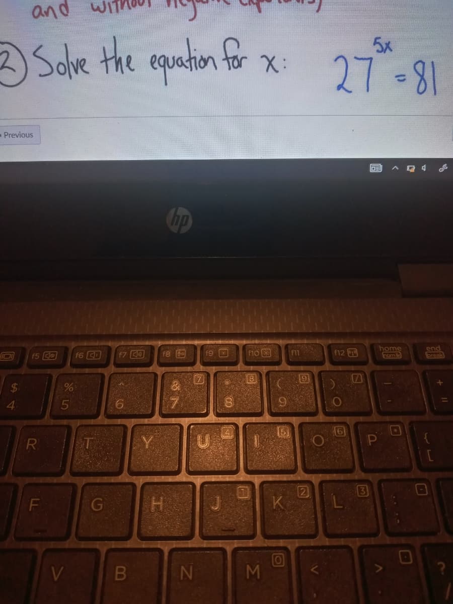 and
Sole the epueton for x
5x
3 Solve the
X:
27 -81
Previous
bp
f5 O
f6
f8
f9 O
f10 E3
f11
f12
home
m k
end
break
f7
18
19
$4
4
6.
R
P
3
F\
G\
H J
K
M
(E)
LL
