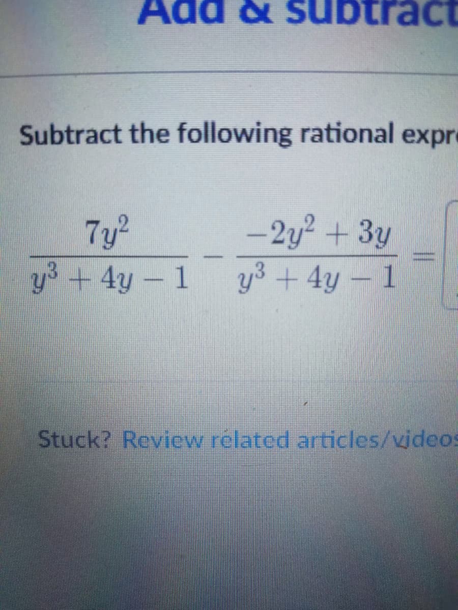 Add & subtract
Subtract the following rational expre
-2y? + 3y
y3 + 4y- 1 y³ + 4y- 1
Stuck? Review rélated articles/vjdeos
