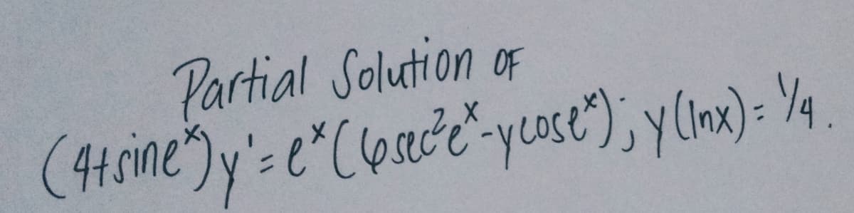 Partial Solution of
(4+sine") y'= e* (Cosec²e"-ycose"); y (lnx) = 1/4
