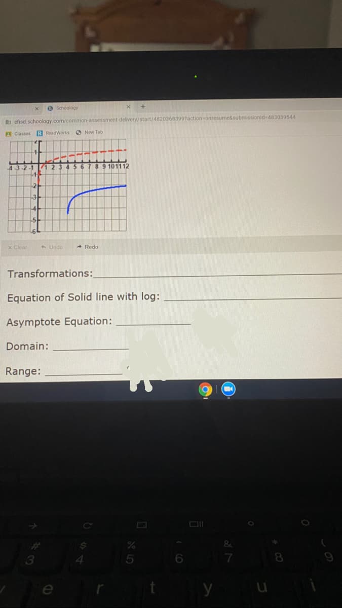 O Schoology
&submissionid-483039544
a cfisd.schoology.com/common-assessment-delivery/start/482030
A Classes R ReadWorks O New Tab
2-1
101112
x Clear
5 Undo
+ Redo
Transformations:
Equation of Solid line with log:
Asymptote Equation:
Domain:
Range:
Ce
%23
13
8.
e
y
