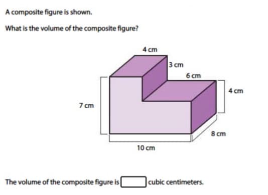 A composite figure is shown.
What is the volume of the composite figure?
7 cm
The volume of the composite figure is
4 cm
10 cm
3 cm
6 cm
cubic centimeters.
8 cm
4 cm