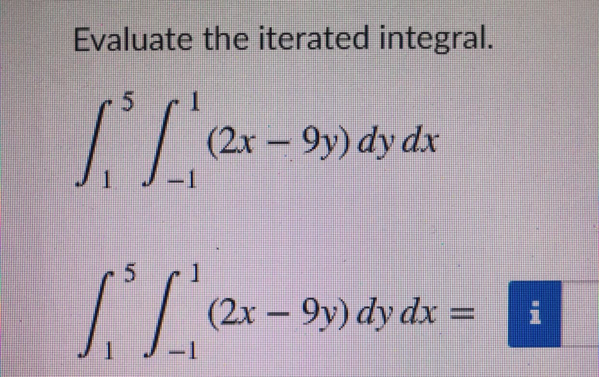Evaluate the iterated integral.
2x -9y) dy dx
5.
(2x – 9y) dy dx
