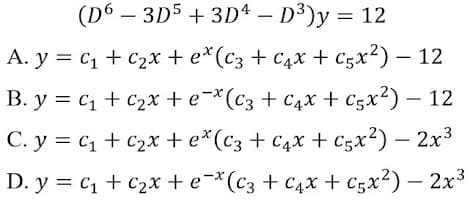 (D6 — 3D5 + 3D4 — D3)у %3D 12
А. у %3D С1 + C2х + e*(Сз + сдх + C$x?) — 12
B. y = c1 + C2x + e-*(c3 + C4x + cgx²) – 12
С. у %3D С1 + с2х + е*(сҙ + сдх + Csx?) — 2х3
D. y = c1 + C2x + e-*(c3 + c4x + C5x²) – 2x3
