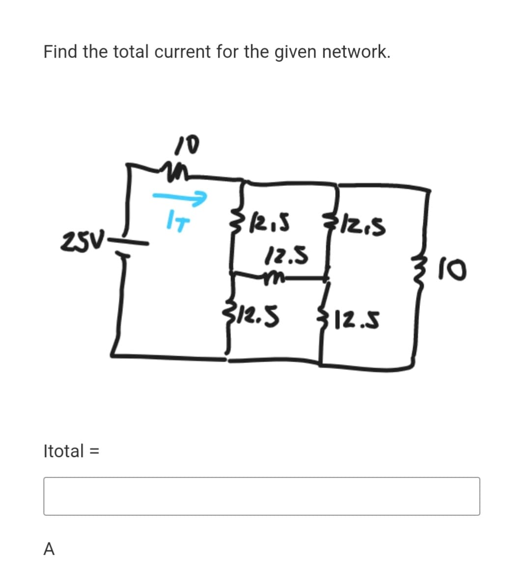 Find the total current for the given network.
25V-
12.5
312.5
S12.5
Itotal =
A
