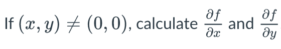af
fe
and
If (x, y) # (0,0), calculate
