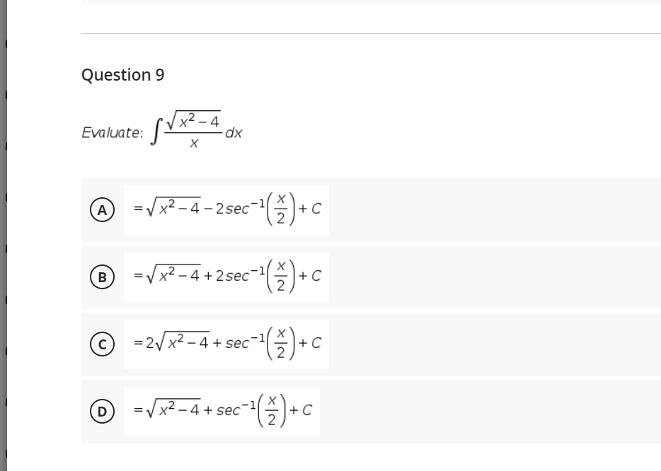 Question 9
x² – 4
Evaluate:
Vx² – 4 – 2 sec
+ C
2
A
ⓒ-R-4+2sec-(즉)•c
B
+ C
=
ⓒ -2Vx-4+sec-(즉)+c
+ C
D)
x² – 4 + sec"
+ C
