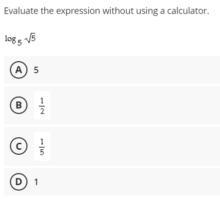 Evaluate the expression without using a calculator.
log 5 V5
A) 5
1
В
2
1
(C)
D) 1
