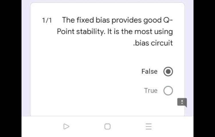 1/1
The fixed bias provides good Q-
Point stability. It is the most using
.bias circuit
False
True O
II
