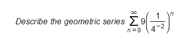 in
Describe the geometric series
n=0
